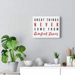 Load image into Gallery viewer, Great Things Never Come From Comfort Zones Canvas Wrap
