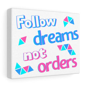 Follow Dreams Not Orders Canvas Wrap